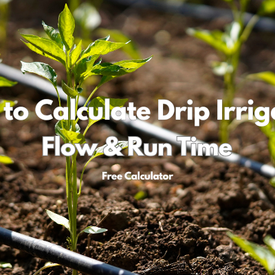 How to Calculate Drip Irrigation Flow & Run Time (Free Calculator)
